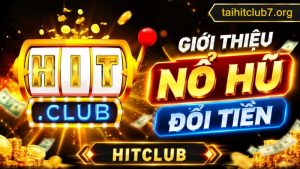 Tổng quan về game nổ hũ đổi thưởng Hitclub