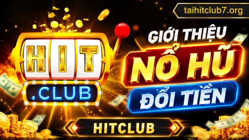 Tổng quan về game nổ hũ đổi thưởng Hitclub
