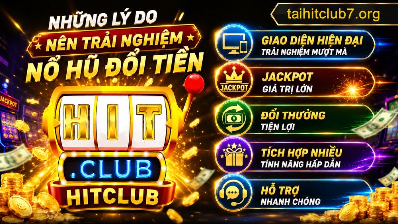 Ưu điểm nổi bật của game nổ hũ đổi thưởng tiền tại Hitclub