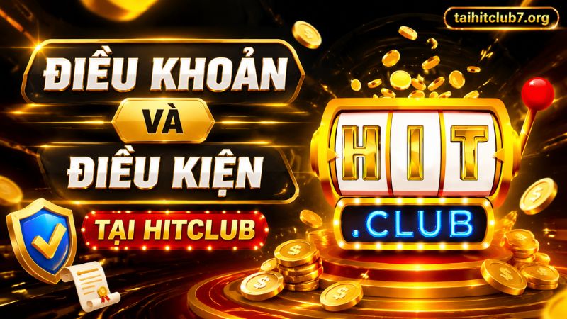 Tìm hiểu về điều khoản và điều kiện HITCLUB