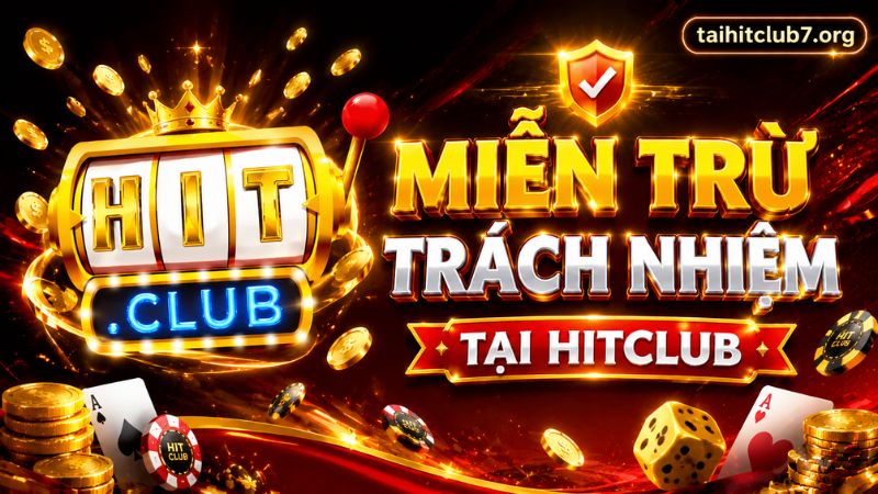 Tìm hiểu về miễn trừ trách nhiệm HITCLUB