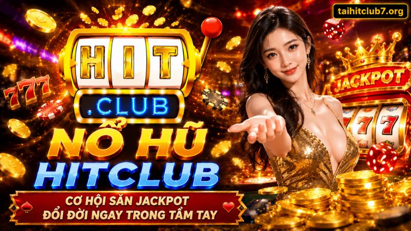 Nổ Hũ HITCLUB - Cơ Hội Săn Jackpot Đổi Đời Ngay Trong Tầm Tay